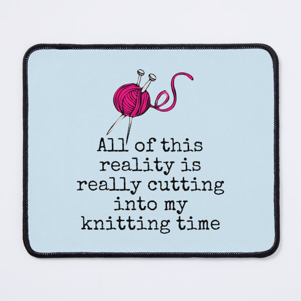 Item preview, All Of This Reality Is Really Cutting Into My Knitting Time designed and sold by AliSupply.