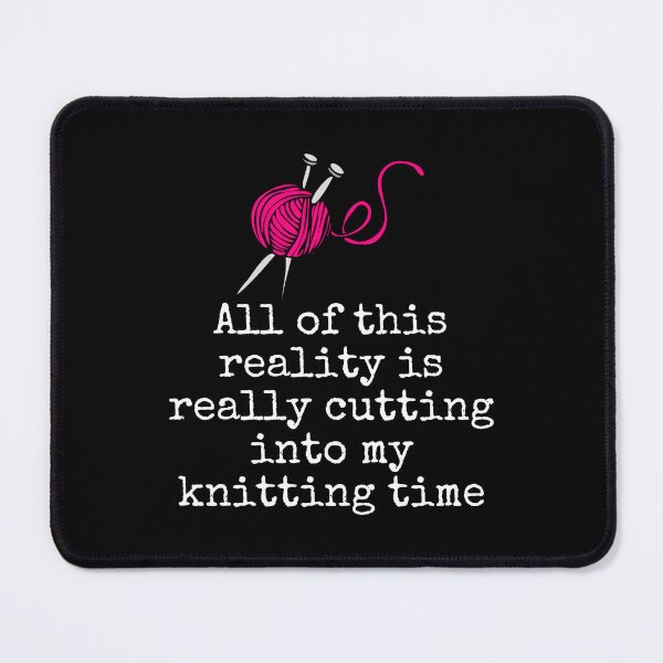Item preview, All Of This Reality Is Really Cutting Into My Knitting Time designed and sold by AliSupply.