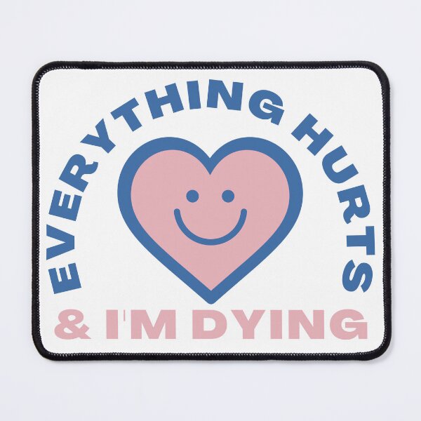 Item preview, Everything Hurts and I'm Dying designed and sold by bridglet.