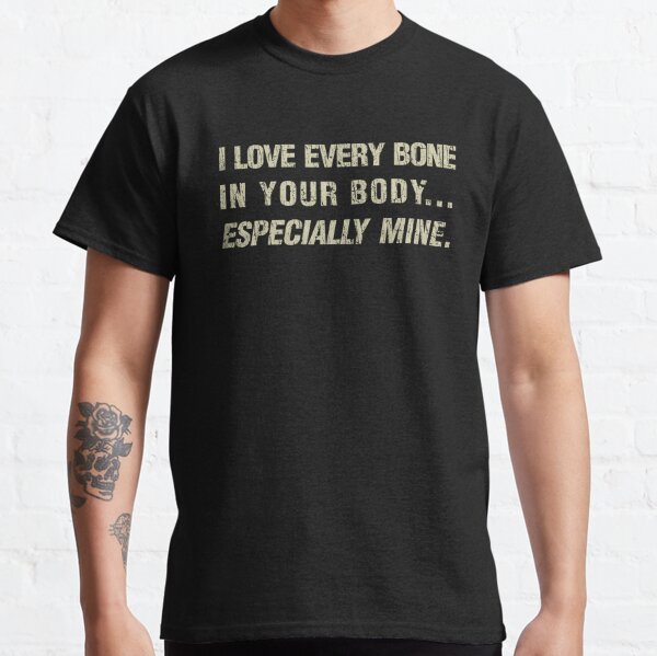 I Love Every Bone In Your Body Including Mine Shirts