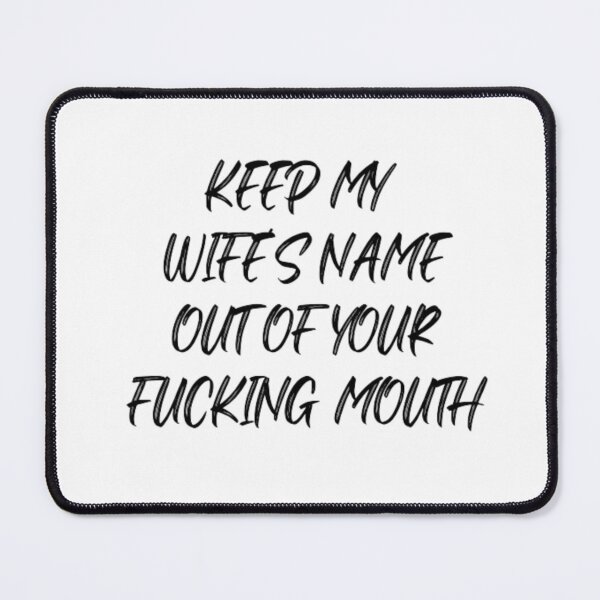 Item preview, Keep my wife's name out of your fucking mouth-simple text based-black and white font designed and sold by PacePoint.