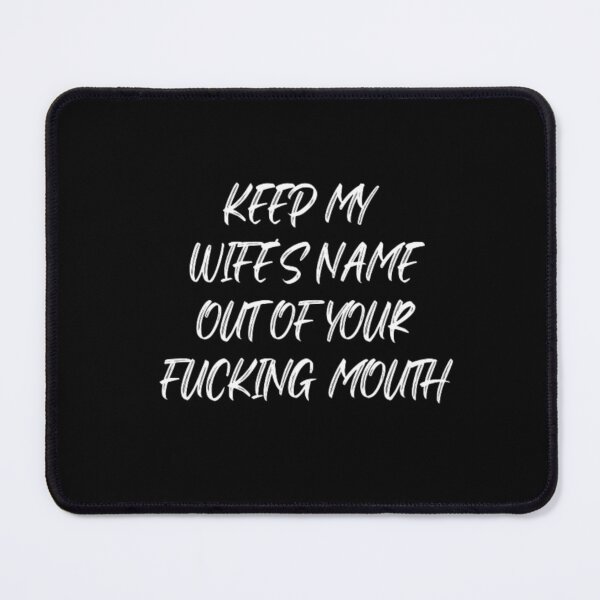 Item preview, Keep my wife's name out of your fucking mouth-simple text based-black and white font designed and sold by PacePoint.
