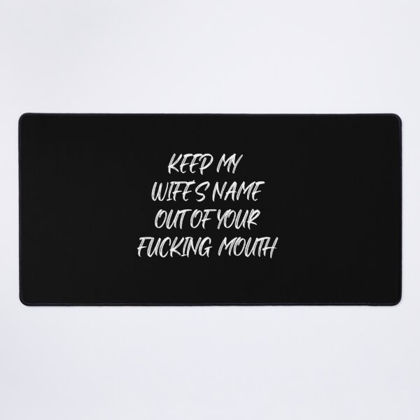 Item preview, Keep my wife's name out of your fucking mouth-simple text based-black and white font designed and sold by PacePoint.