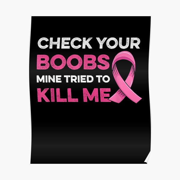 Check Your Boobs Mine Tried To Kill Me Breast Cancer Design Poster For Sale By Taylorgr 9555