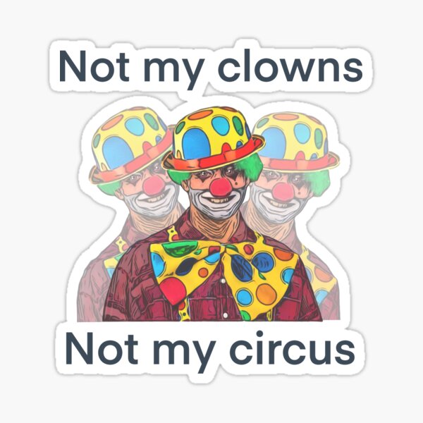 "Not my clowns not my circus design" Sticker by NikkiBear67 Redbubble