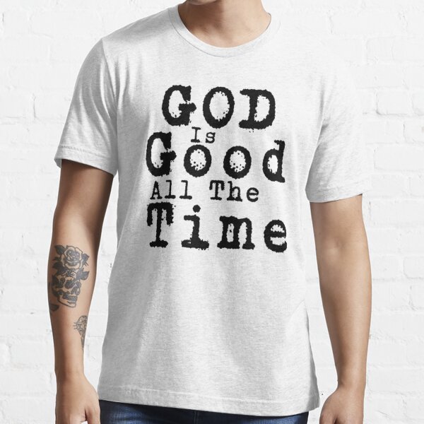 God Is Good All The Time Gifts & Merchandise | Redbubble