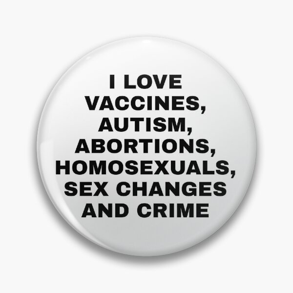 i Love vaccines, autism, abortions, homosexuals, sex changes and crime  Pin