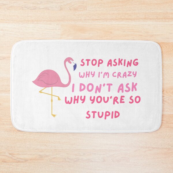 Item preview, Funny Stop Asking Why I'm Crazy ,  I Don't Ask Why You're So Stupid  designed and sold by AMERZAGUE DESIGN.