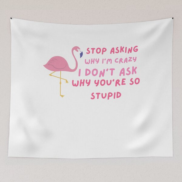 Item preview, Funny Stop Asking Why I'm Crazy ,  I Don't Ask Why You're So Stupid  designed and sold by AMERZAGUE DESIGN.