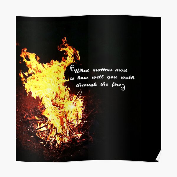 "What matters most is how well you walk through the fire" Poster by ...