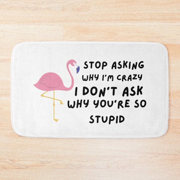 Item preview,  Funny Stop Asking Why I'm Crazy ,  I Don't Ask Why You're So Stupid  designed and sold by AMERZAGUE DESIGN.