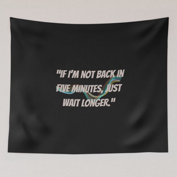 Item preview,  “If I’m not back in five minutes, just wait longer.” designed and sold by Khaila-shop.