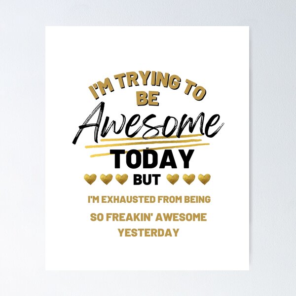 Item preview, I'm Trying To Be Awesome Today But I'm Exhausted From Being So Freaking Awesome Yesterday designed and sold by YLartist.