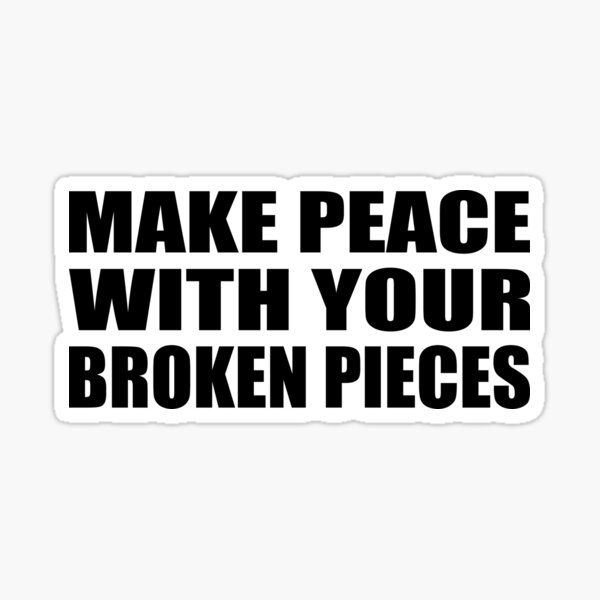 make-peace-with-your-broken-pieces-sticker-by-quotesforlifee-redbubble