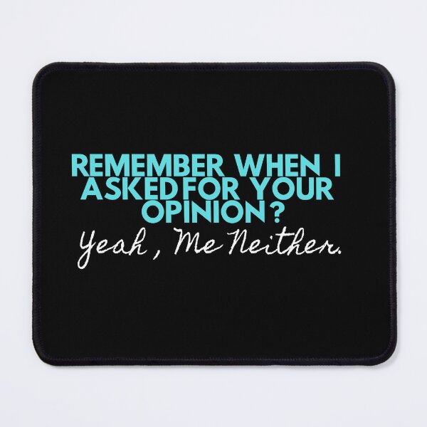 Item preview,  Remember When I Asked For Your Opinion Yeah Me Neither, funny humor idea, designed and sold by AMERZAGUE DESIGN.