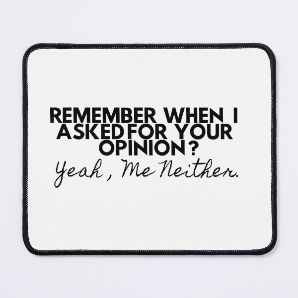 Item preview, Remember When I Asked For Your Opinion Yeah Me Neither, funny humor idea, designed and sold by AMERZAGUE DESIGN.