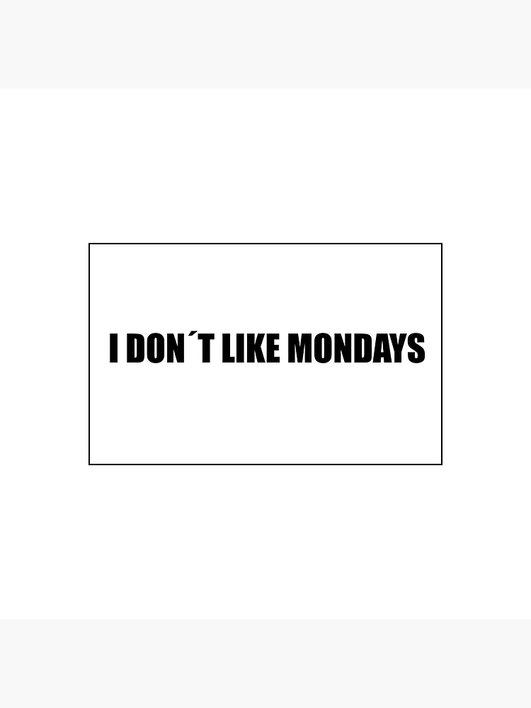 I dont like mondays