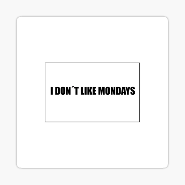 I dont like mondays
