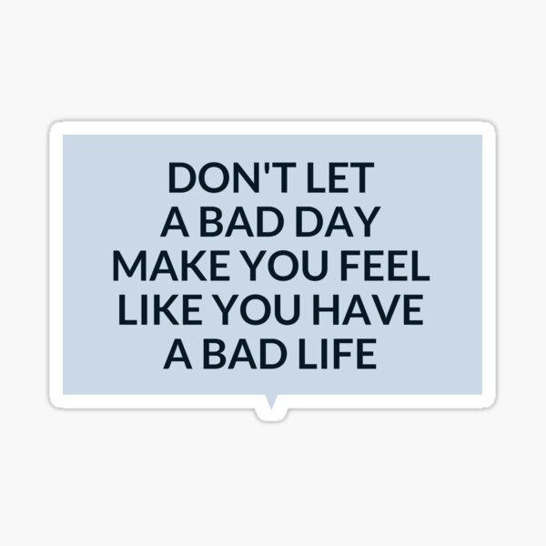 Item preview, DON'T LET A BAD DAY MAKE YOU FEEL LIKE YOU HAVE A BAD LIFE - INSPIRATIONAL SAYING designed and sold by Inspirationmotivation.