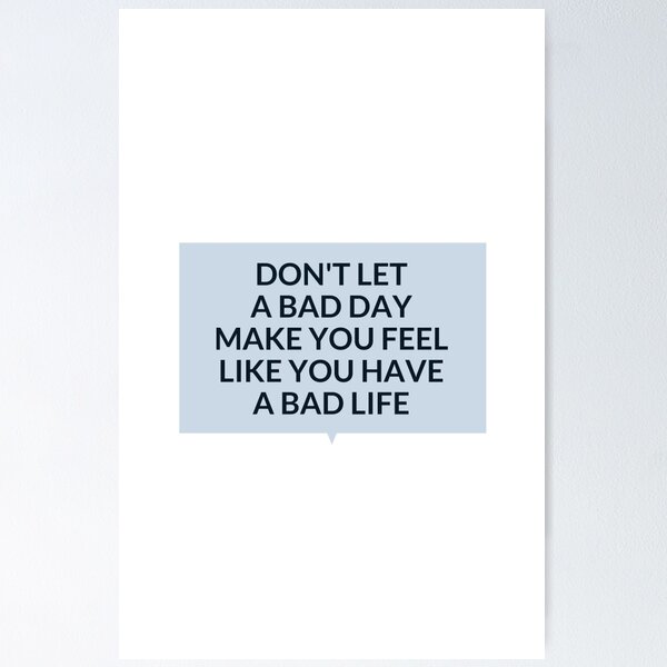 Item preview, DON'T LET A BAD DAY MAKE YOU FEEL LIKE YOU HAVE A BAD LIFE - INSPIRATIONAL SAYING designed and sold by Inspirationmotivation.