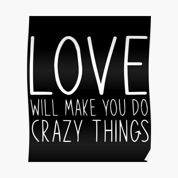 love-will-make-you-do-crazy-things-poster-for-sale-by-yookabb-redbubble