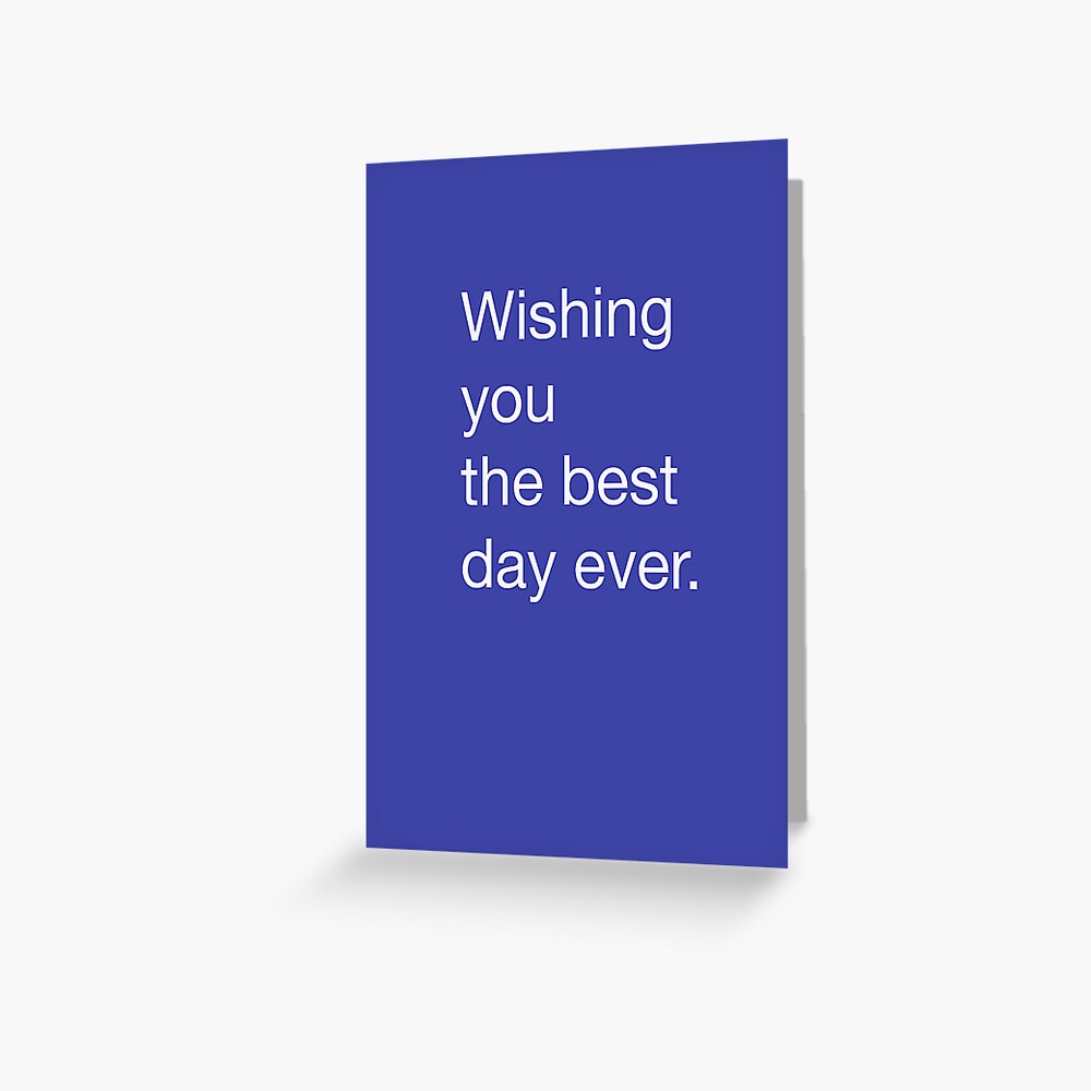 Wishing you the best day ever.  Greeting Card
