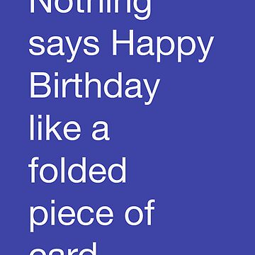 Artwork thumbnail, Nothing says Happy Birthday like a folded piece of card by Bluey-Boronia