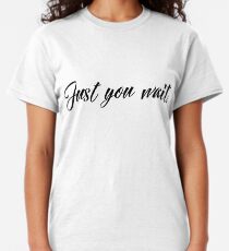 Just You Wait Classic T-Shirt