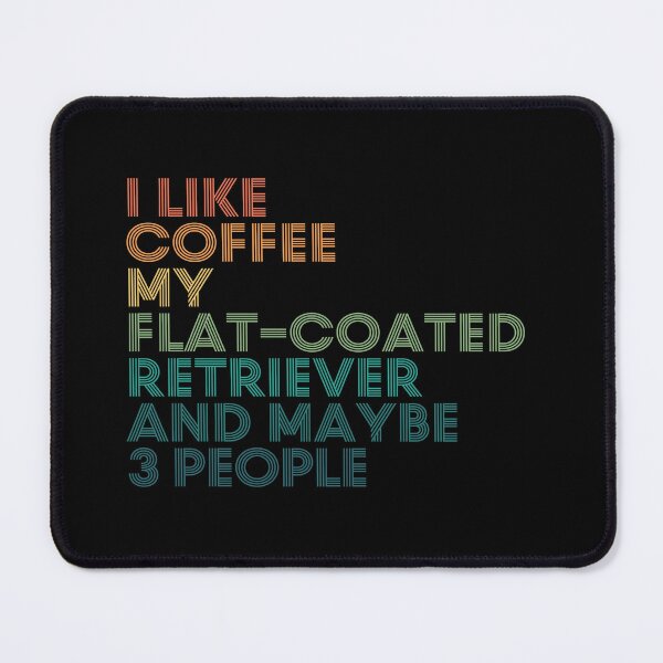 Item preview, I Like Coffee My Flat-Coated Retriever And Maybe 3 People designed and sold by kindxinn.