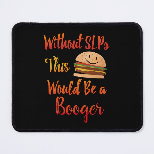 Item preview, Without SLPs This Would Be A Booger designed and sold by NicoleTiffany.