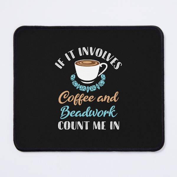 Item preview, If It Involves Coffee and Beadwork Count Me In designed and sold by jaygo.