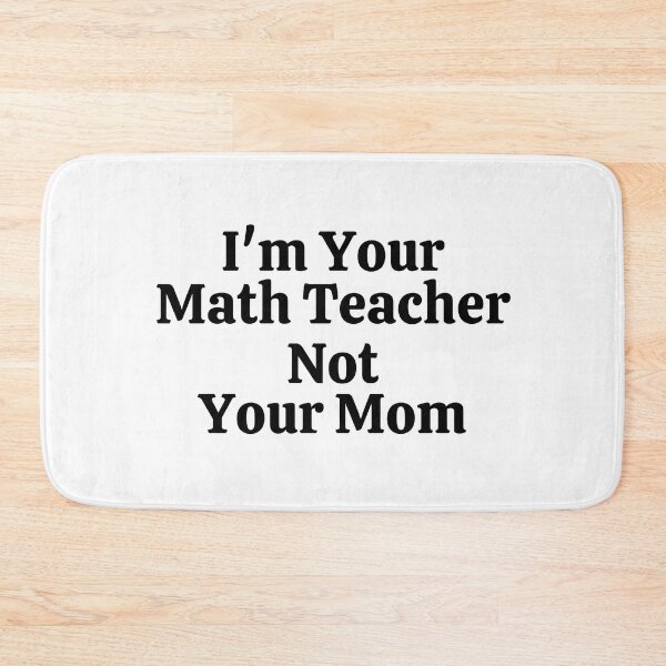 Item preview, I'm Your Math Teacher Not Your Mom - Funny Math  designed and sold by usaworld.