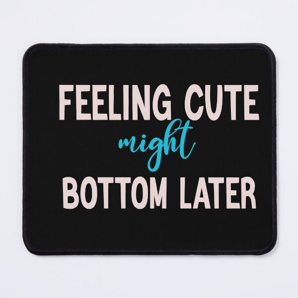Item preview, feeling cute might bottom later might bottom later designed and sold by designreb.