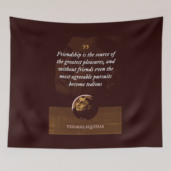 Item preview, Thomas Aquinas - Friendship is the source of the greatest pleasures, and without friends even the most agreeable pursuits become tedious designed and sold by Syahrasi.