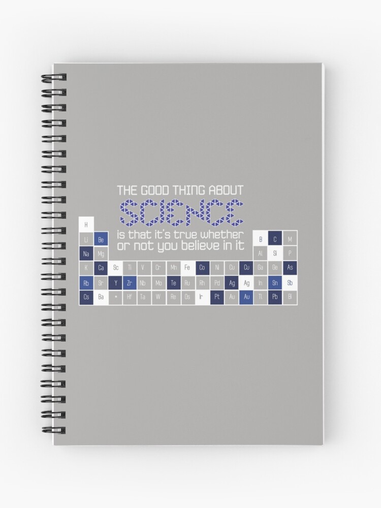 The Good Thing About Science Is That It S True Whether Or Not You Believe In It Spiral Notebook By She Fi Redbubble