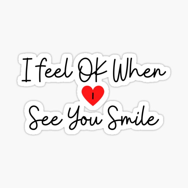 i-feel-ok-when-i-see-you-smile-sticker-by-fouadbgz-redbubble