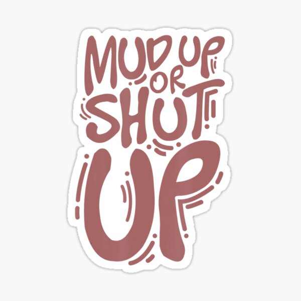 mud-up-or-shut-up-quote-for-mud-run-mud-sticker-by-kylethornhill-redbubble