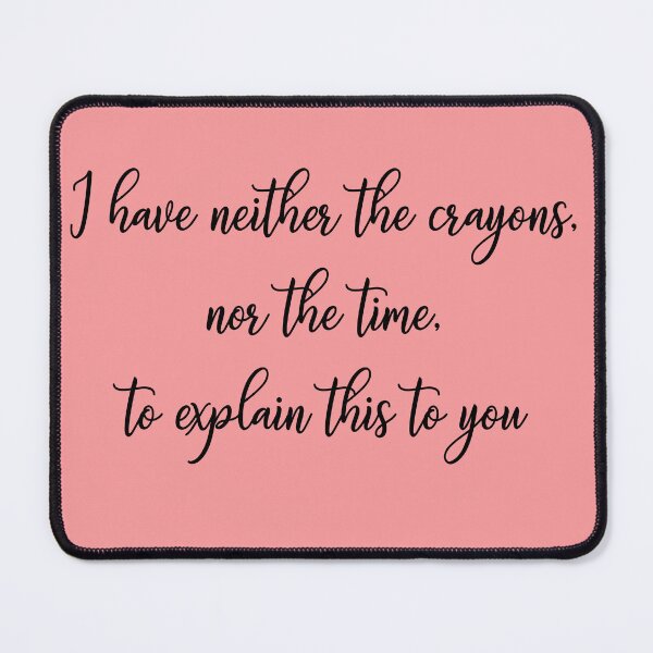 Item preview, I have neither the crayons nor the time to explain this to you designed and sold by RedFirecracker.