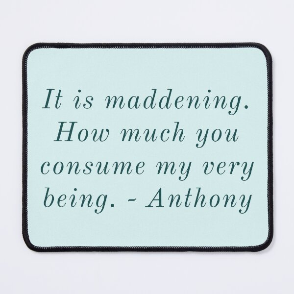 Item preview, It is maddening. How much you consume my very being. - Anthony designed and sold by Laura_S _13.