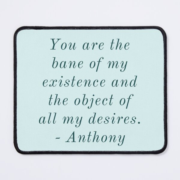 Item preview, You are the bane of my existence and the object of all my desires.  - Anthony designed and sold by Laura_S _13.