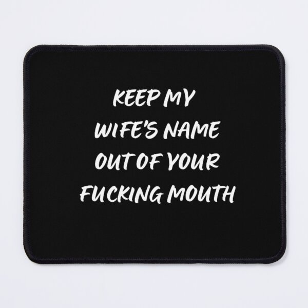 Item preview, Keep my wife's name out of your fucking mouth-simple text based-black and white font designed and sold by PacePoint.