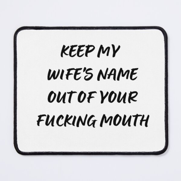 Item preview, Keep my wife's name out of your fucking mouth-simple text based-black and white font designed and sold by PacePoint.