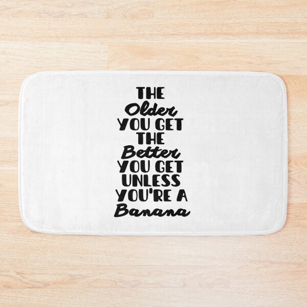 Item preview, The Older You Get The Better You Get Unless You're A Banana - Funny Sayings And Quotes designed and sold by Sonatablue.