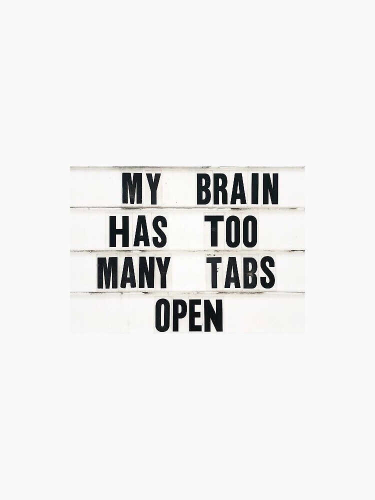 My Brain Has Too Many Tabs Open Sticker By Mayahanna Redbubble