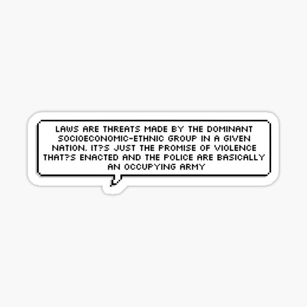 Laws are threats made by the dominant socioeconomic ethnic group…. Sticker
