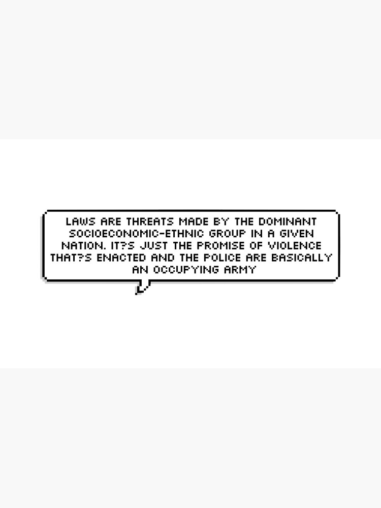 "Laws are threats made by the dominant socioeconomic ethnic group