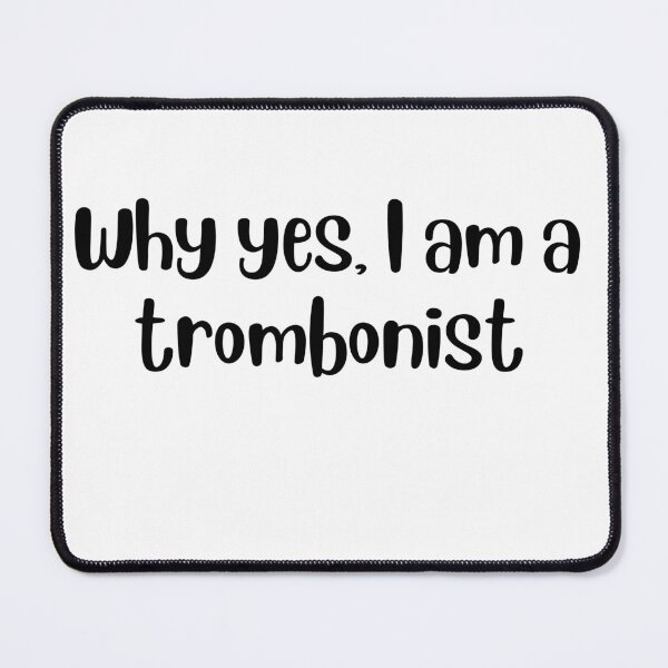 Item preview, Why yes I am a trombonist designed and sold by choceclairs.