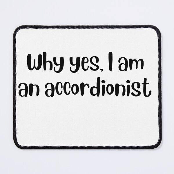 Item preview, Why yes I am an accordionist designed and sold by choceclairs.