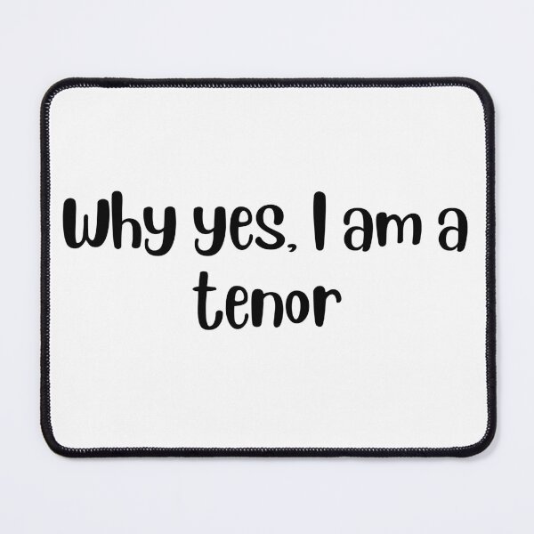 Item preview, Why yes I am a tenor designed and sold by choceclairs.