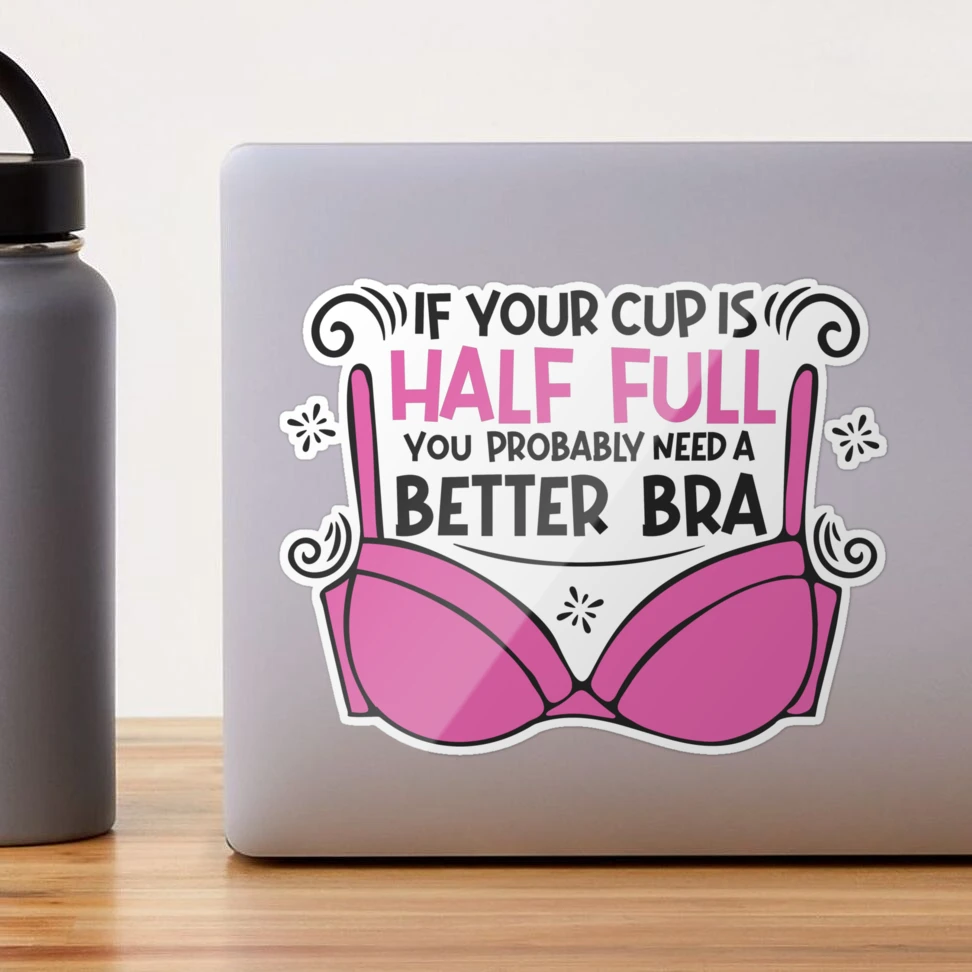 Is Your (Bra) Cup Half Full?